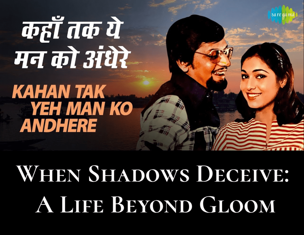 “When Shadows Deceive: A Life Beyond Gloom” – Inspired By “Kahan Tak Ye Man Ko Andhere&nbsp;Chhalenge”